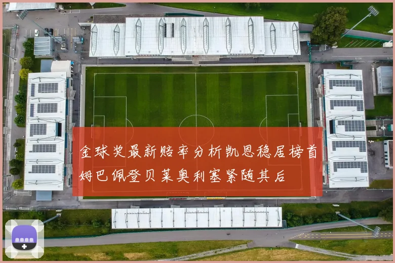 金球奖最新赔率分析凯恩稳居榜首姆巴佩登贝莱奥利塞紧随其后
