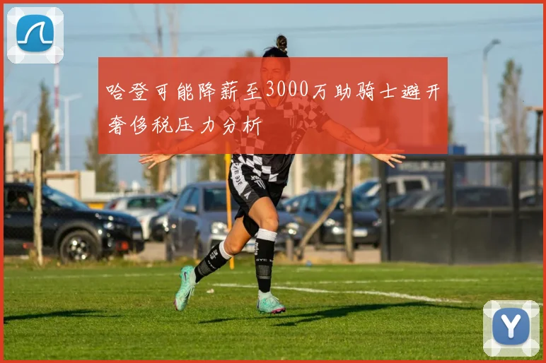 哈登可能降薪至3000万助骑士避开奢侈税压力分析